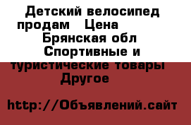 Детский велосипед продам › Цена ­ 3 000 - Брянская обл. Спортивные и туристические товары » Другое   